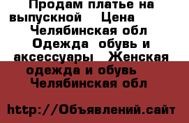 Продам платье на выпускной  › Цена ­ 900 - Челябинская обл. Одежда, обувь и аксессуары » Женская одежда и обувь   . Челябинская обл.